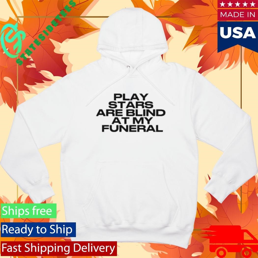 lay Stars Are Blind At My Funeral Shirt