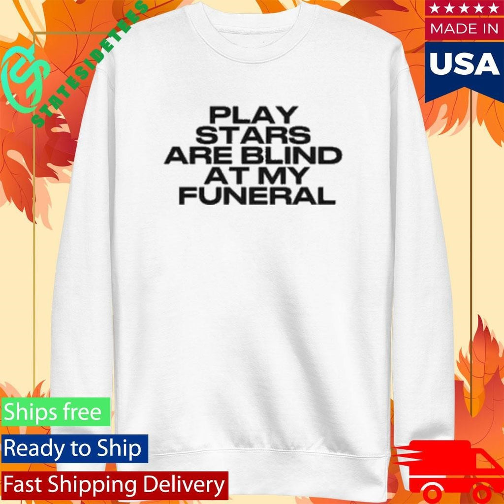 lay Stars Are Blind At My Funeral Shirt