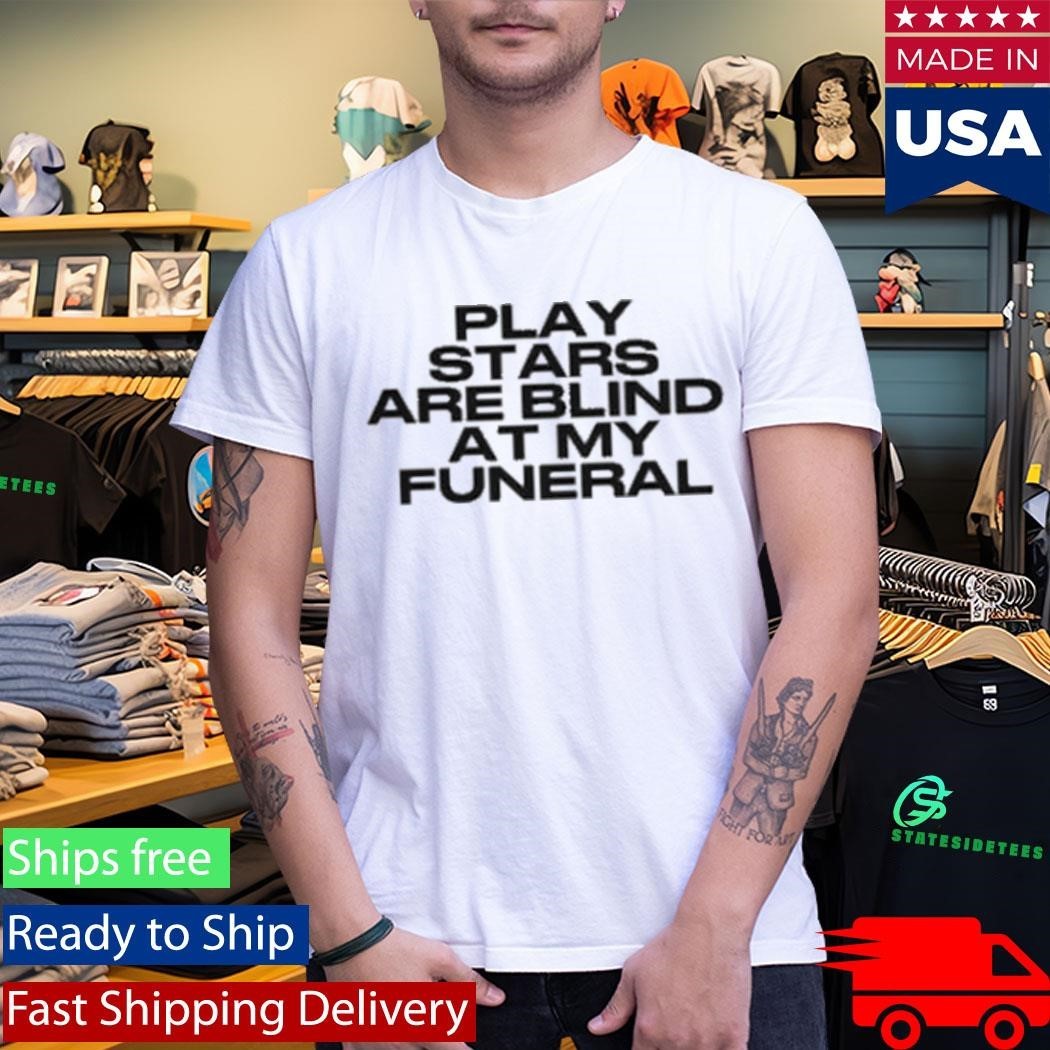 lay Stars Are Blind At My Funeral Shirt