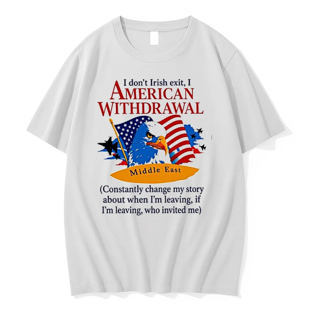 Middle East I Dont Irish Exit I American Withdrawal Comstantly Change My Story 0 Tshirts