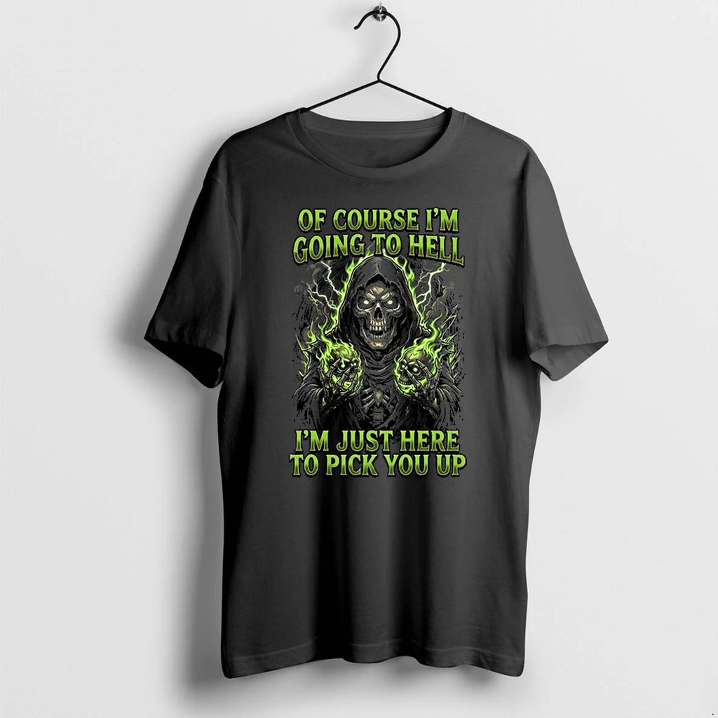 Of Course Im Going To Hell Im Just Here To Pick You Up 0 Tshirts