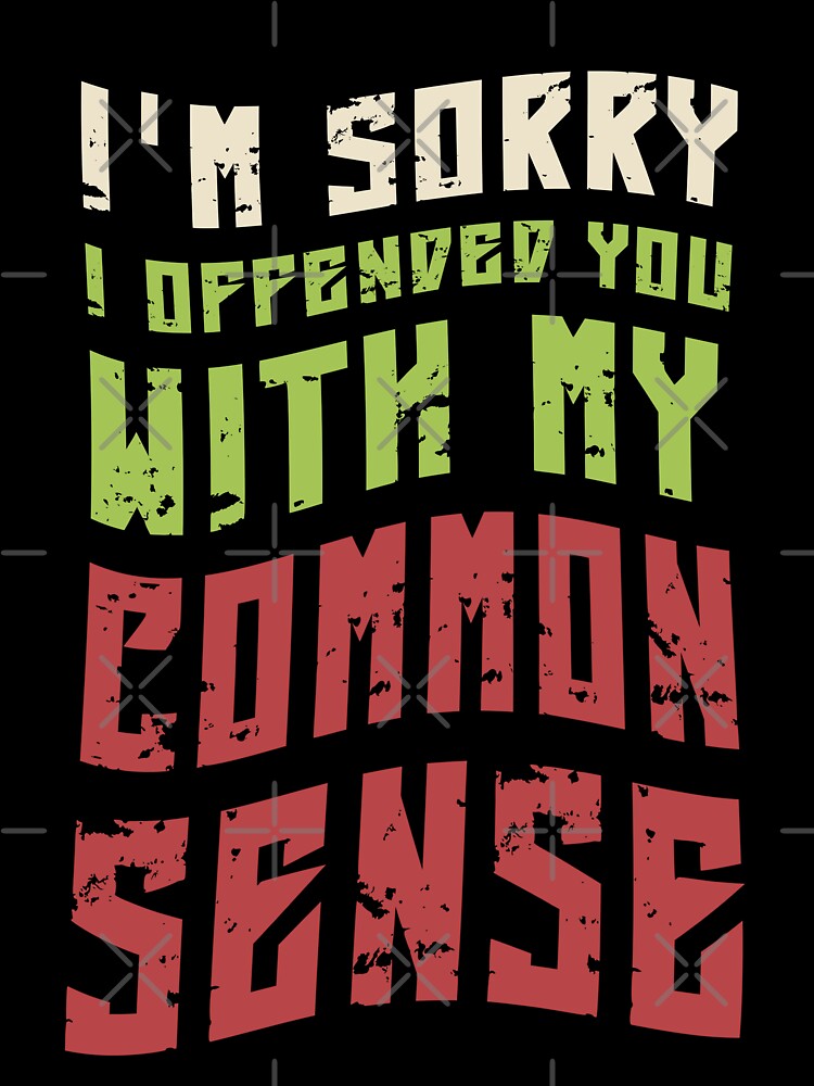 Im Sorry I Offended You With My Common Sense by KaiLabsArt