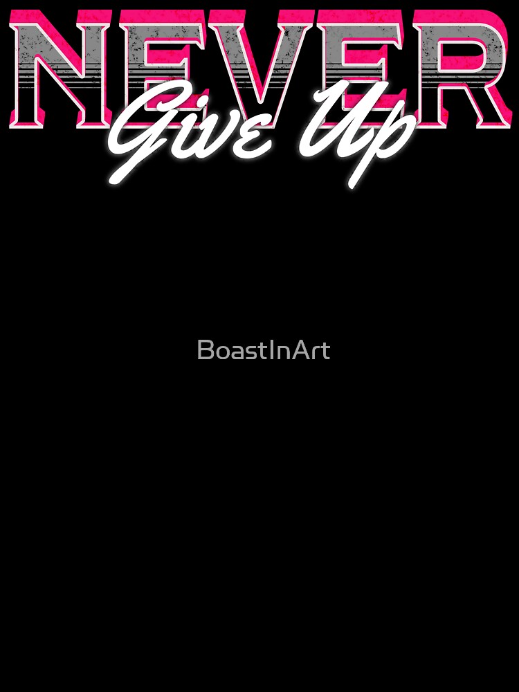 Never Give Up Never Quit by BoastInArt