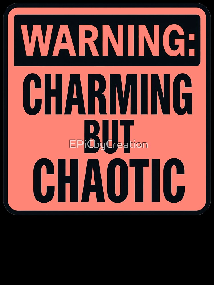 Warning: Charming But Chaotic by EPiCbyCreation