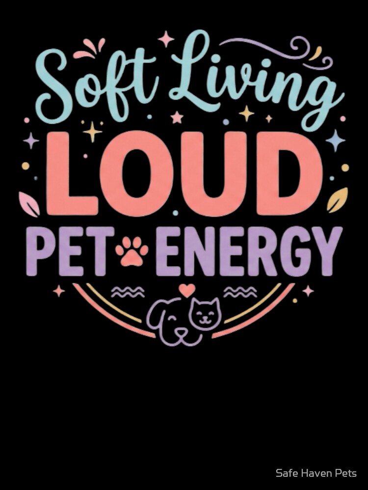 Soft Living Loud Pet Energy Aesthetic Pet Lover Design by Safe Haven Pets