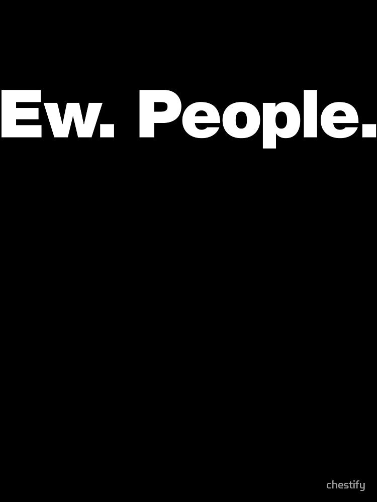 Ew. People. by chestify