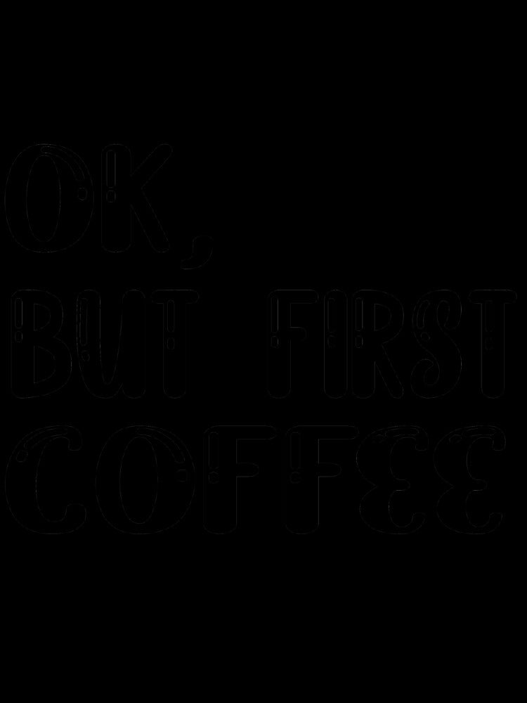 OK But First Coffee by Chafy  ⭐⭐⭐⭐⭐