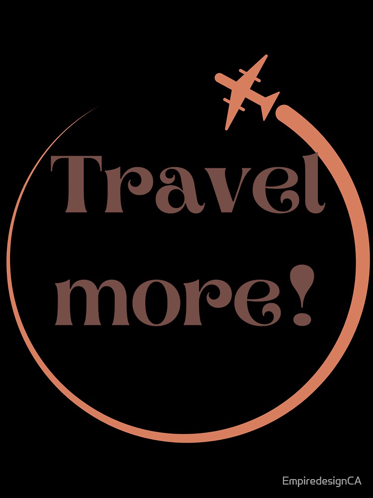 Travel more custom tshirt and apparel design by EmpiredesignCA