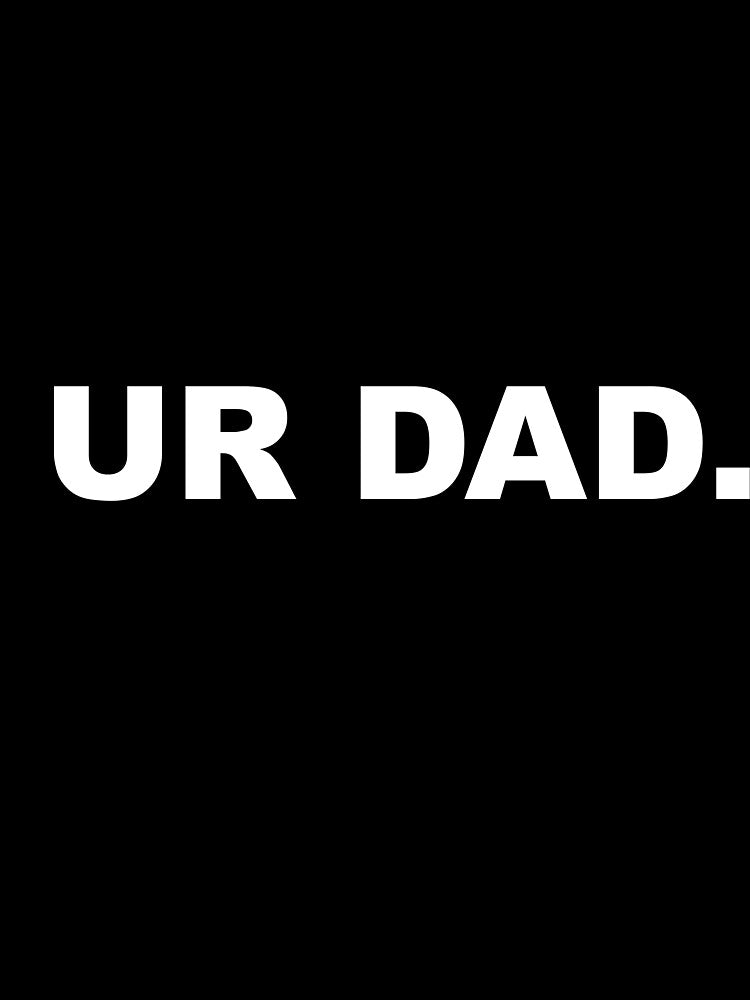 Ur Dad Funny Sarcastic Meme Joke by Family Roast Club