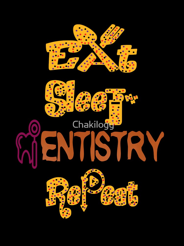 Eat sleep dentistry repeat, by Chakilogy