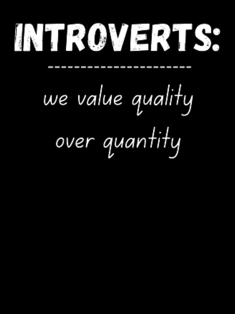 Introverts: we value quality over quantity, for an introvert by TeePassion