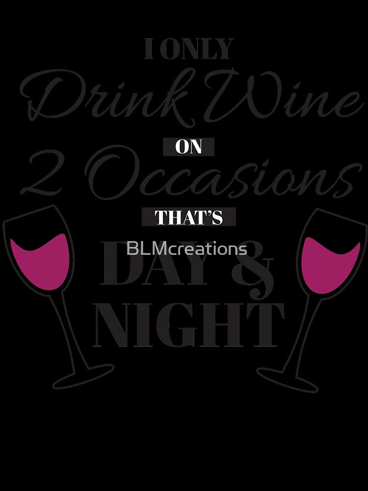 I Only Drink Wine on 2 Occasions, that's Day & Night by BLMcreations