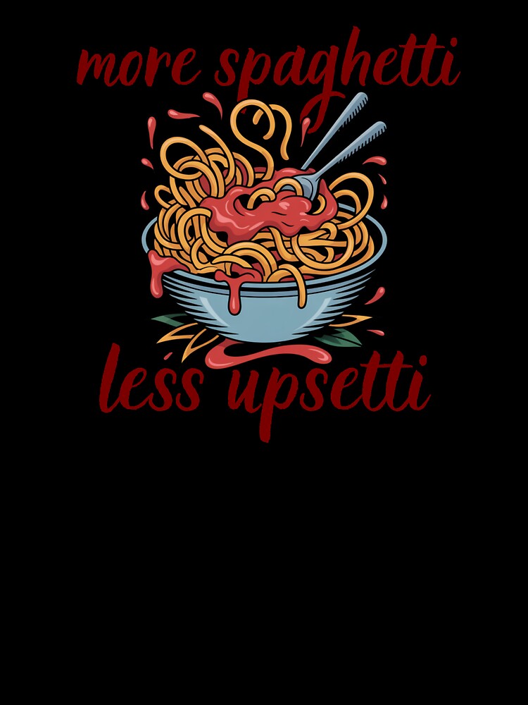 "More spaghetti less upsetti" spaghetti by Chris-graphics-art