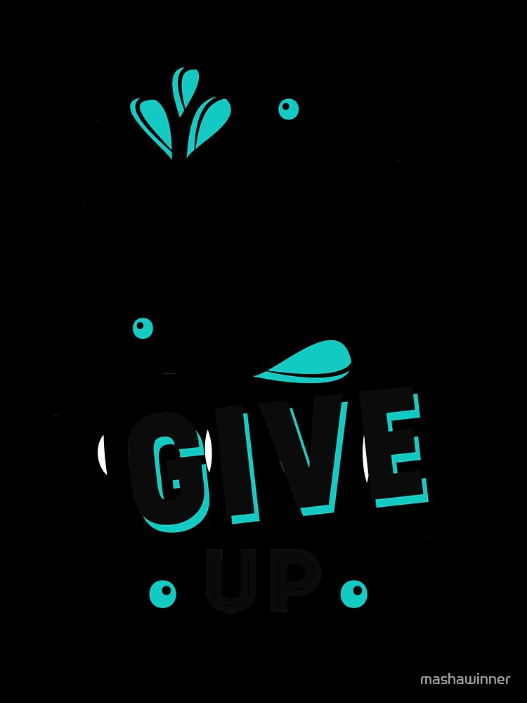 Never give up by mashawinner