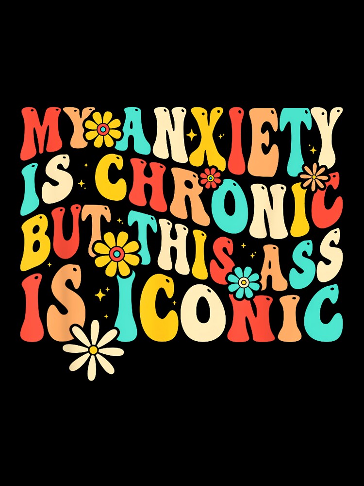 Anxiety Attack Gifts My Anxiety Is Chronic But This Ass Is Iconic Unisex-Adults Retro Groovy Anxiety Design T-Shirt Black Small by EzraIBlankenshi