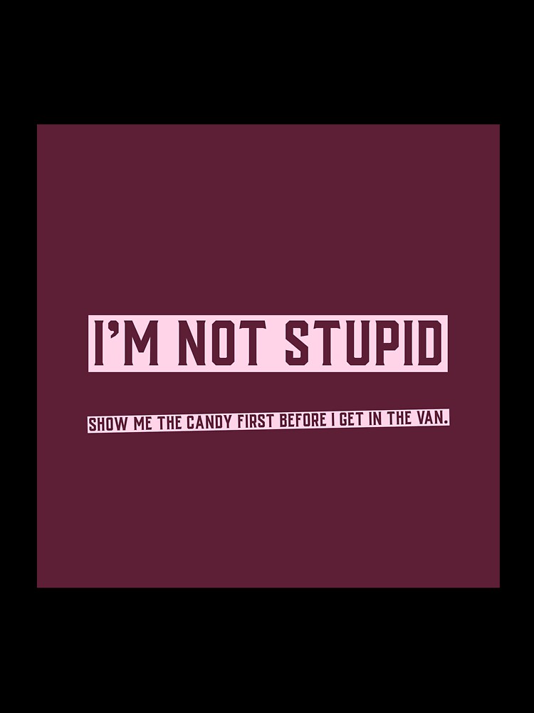 I'm Not Stupid by LGSTEES