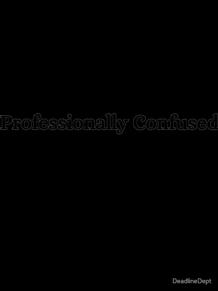 Professionally Confused - Corporate Humor by DeadlineDept