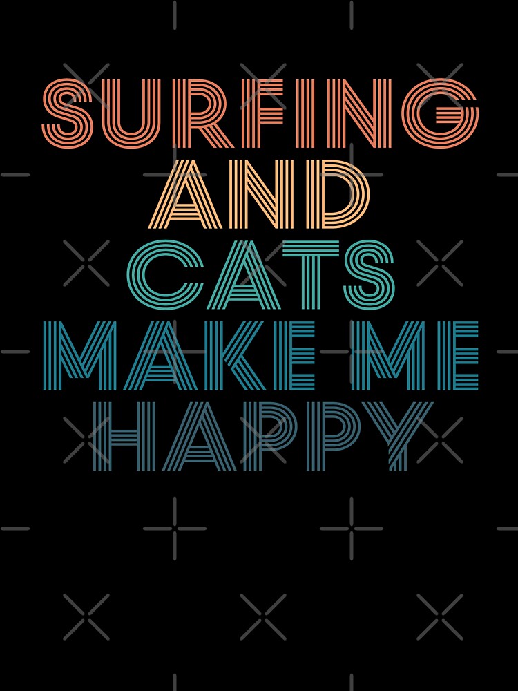 Surfing And Cats Make Me Happy- Gift for Surfing & Cats Fans by kindxinn