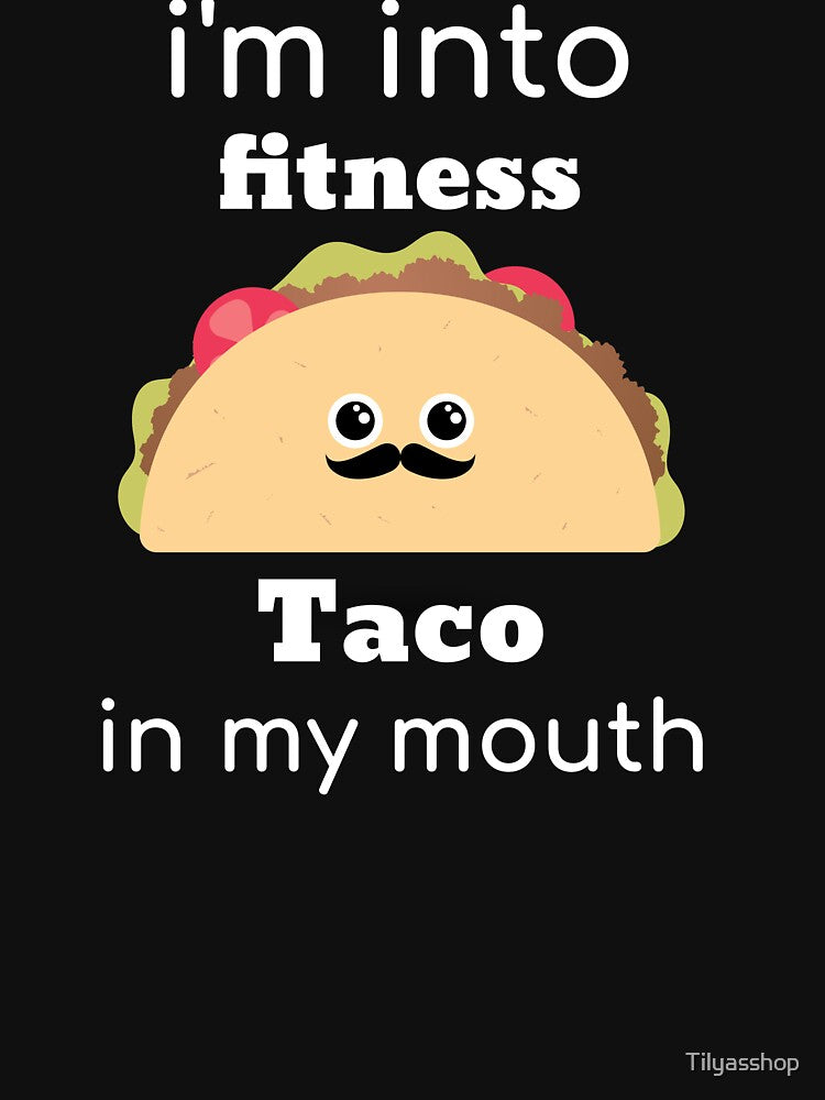 Im Into Fitness Taco In My Mouth by Tilyasshop