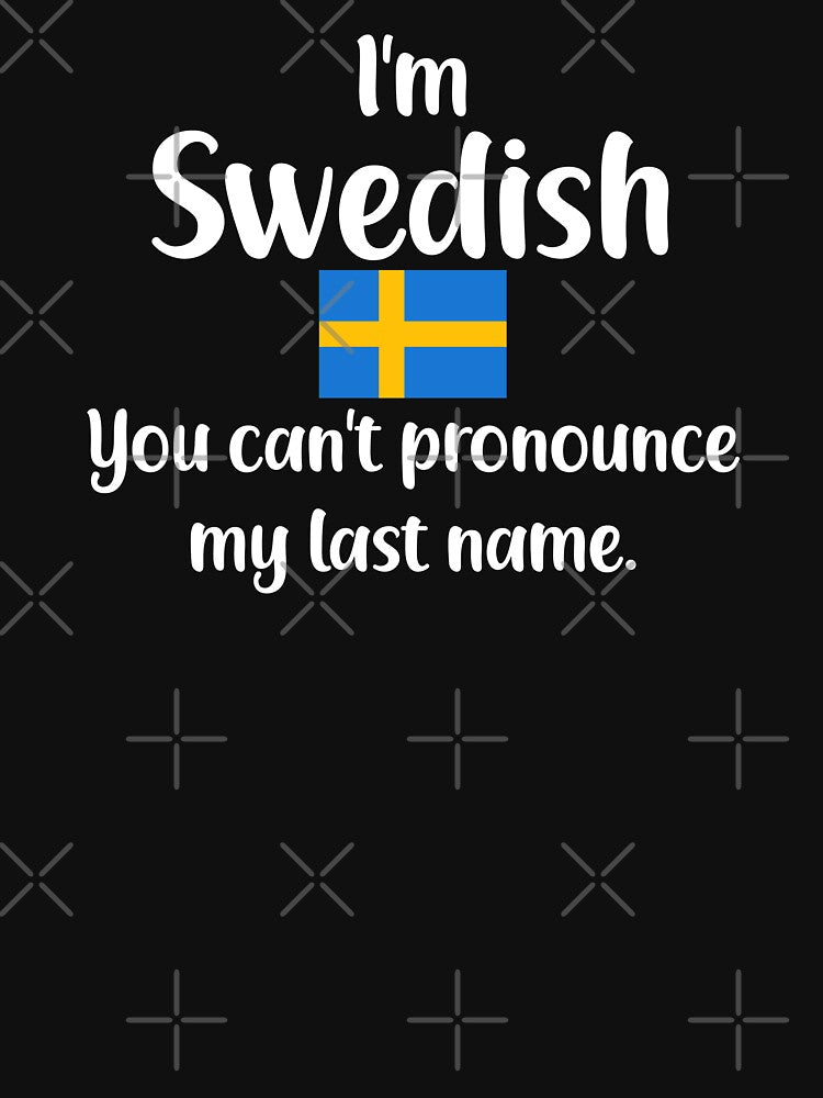 I'm Swedish You Can't Pronounce My Last Name by jutulen