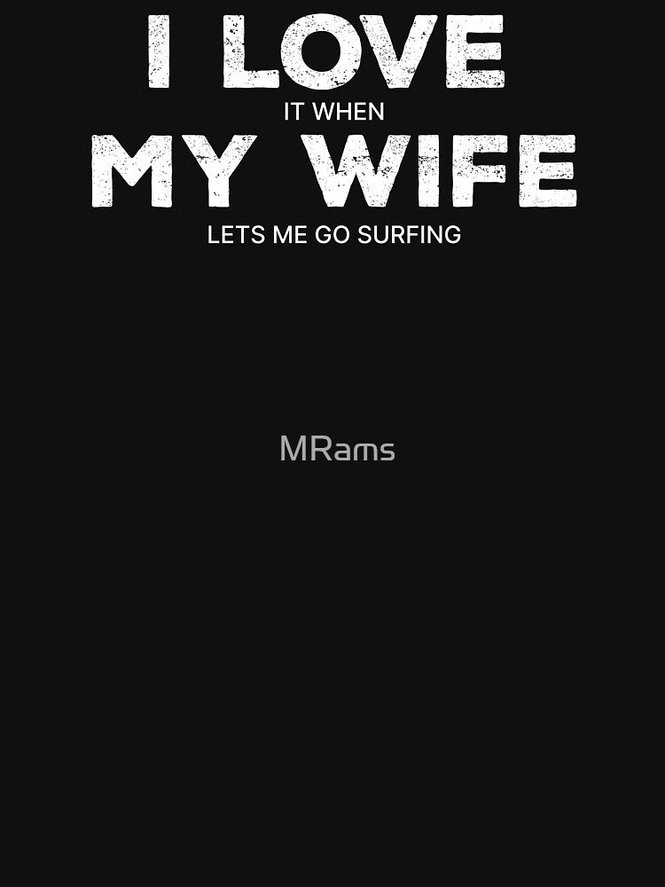 Copy of I Love It When My Wife Lets Me Surfing by MRams