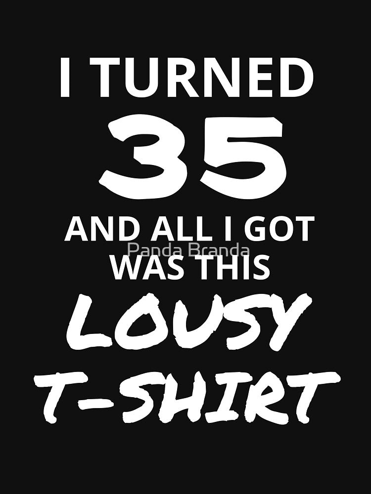 I Turned 35 And All I Got Was This Lousy Shirt Funny 35th Birthday T-Shirt Great Gift for Family or Friend Short-Sleeve Jersey Tee by Panda Branda