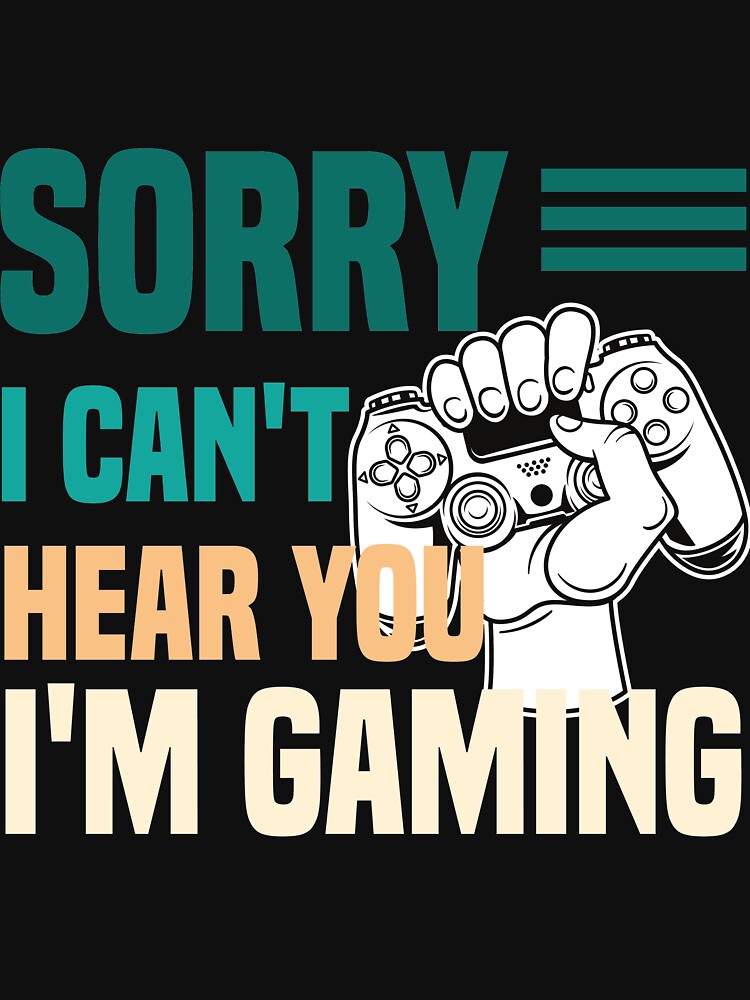 Sorry I Can't Hear You I'm Gaming - Funny Gamer Gift by medbdj