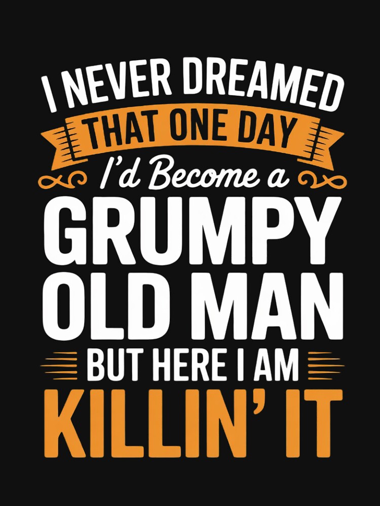 Mens I Never Dreamed That I'd Become A Grumpy Old Man Grandpa by andreaswest