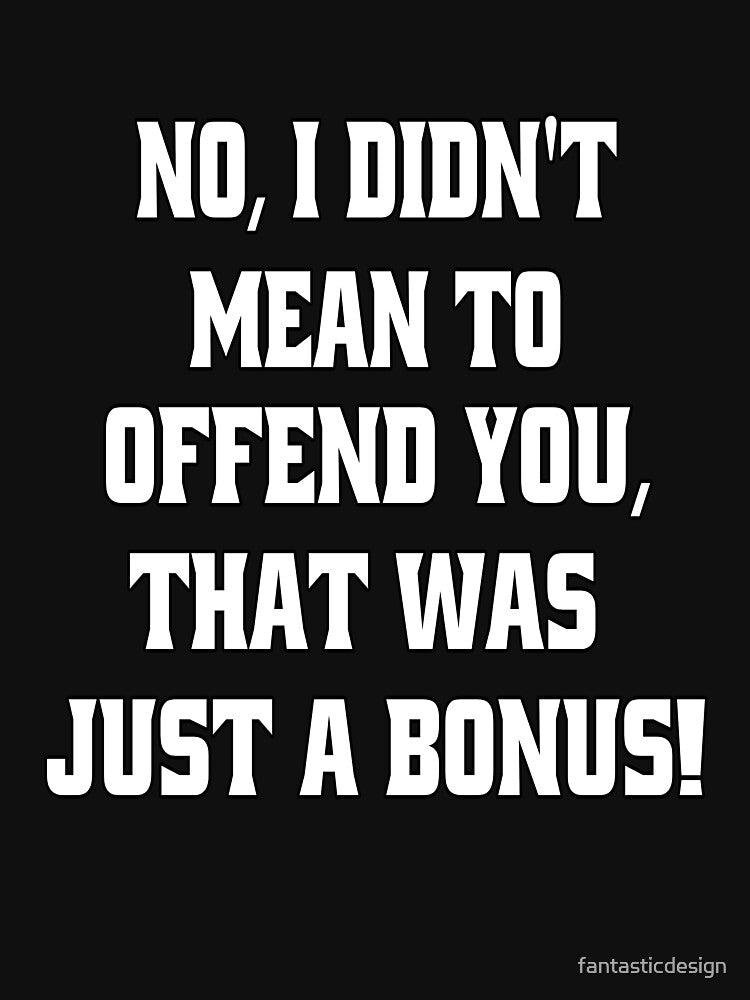 Funny Sarcastic Humor No, I Didn’t Mean To Offend You by fantasticdesign