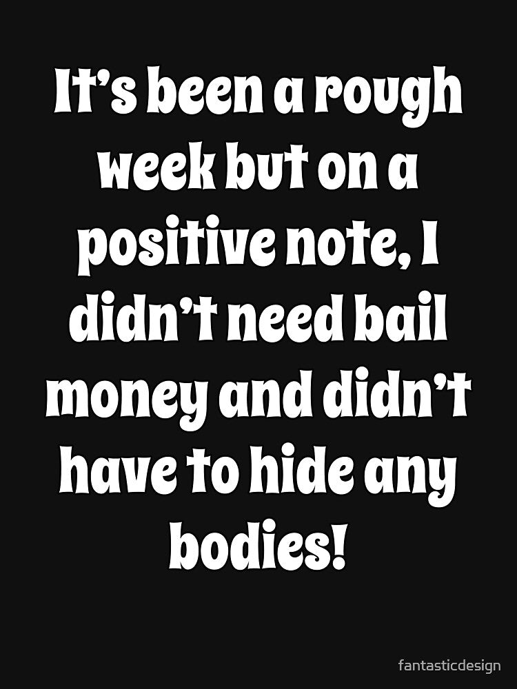 Funny Sarcastic Humor It’s Been A Rough Week But On A Positive Note by fantasticdesign