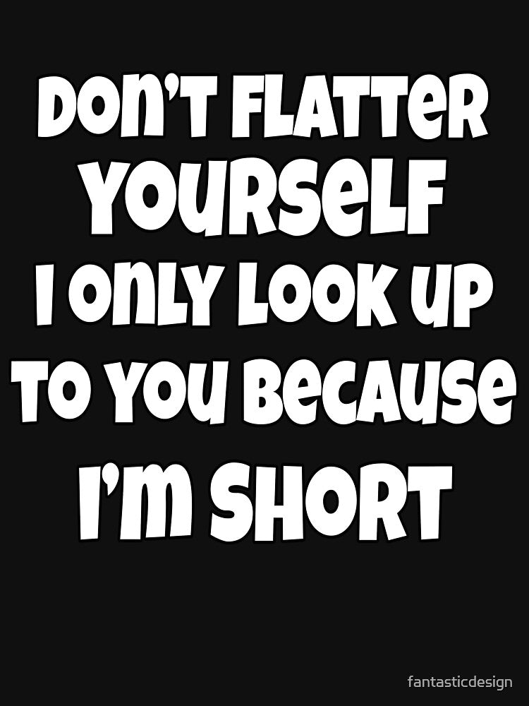 Funny Sarcastic Saying Don't Flatter Yourself by fantasticdesign