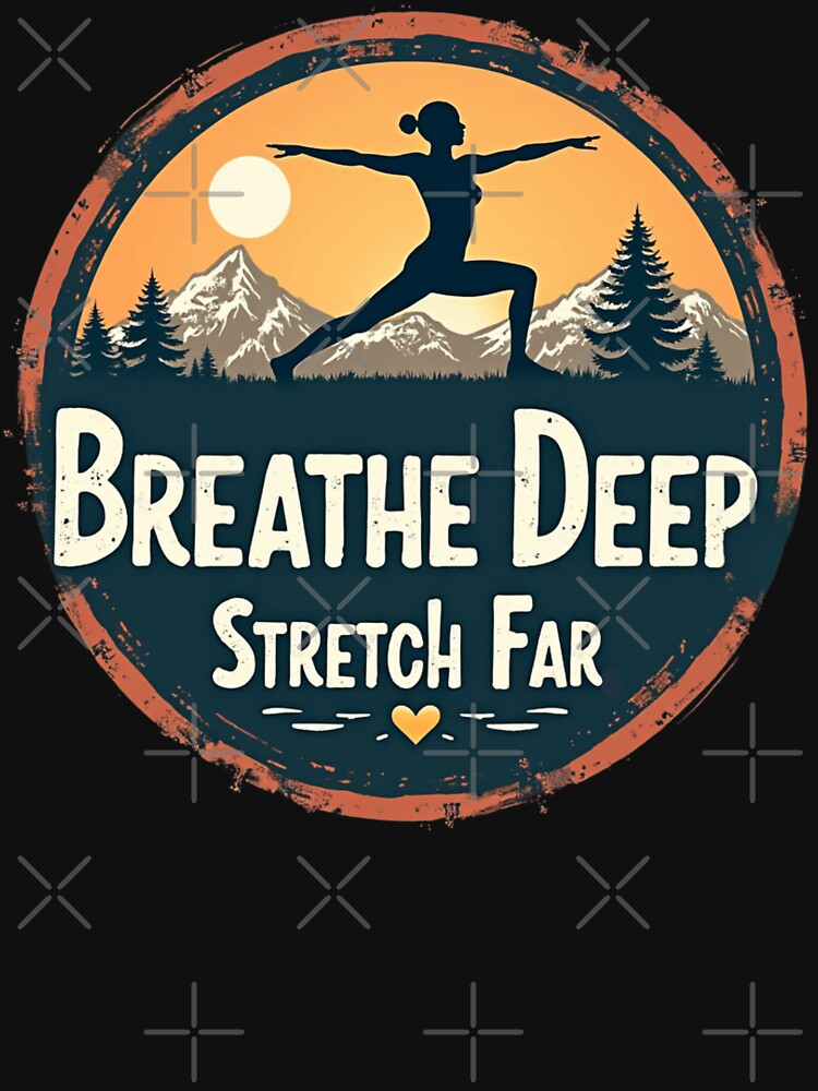 Breathe Deep Stretch Far by PerkzPrints