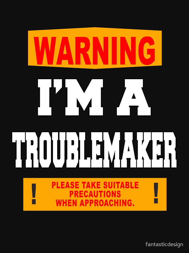 Funny Sarcastic Humor Warning I'm A Troublemaker by fantasticdesign