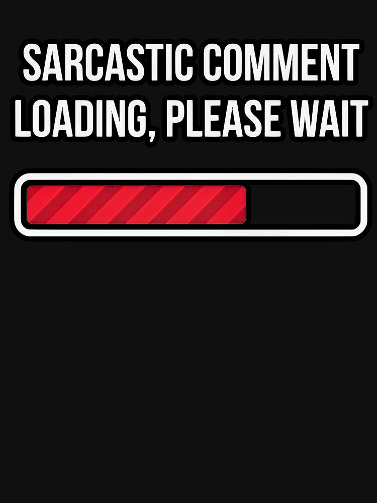 SARCASTIC COMMENT LOADING, PLEASE WAIT by turkey1200