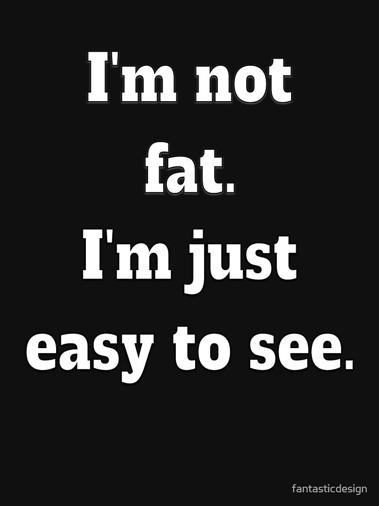 Funny Sarcastic Humor I’m Not Fat. I’m Just Easy To See by fantasticdesign