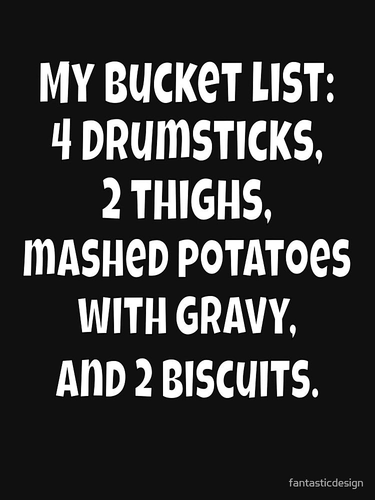 Funny Sarcastic Humor My Bucket List: 4 Drumsticks, 2 Thighs by fantasticdesign