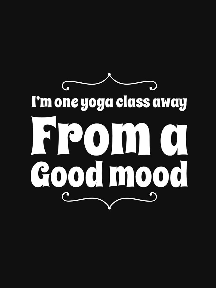 One Yoga Class Away From A Good Mood by RiseandShineTee