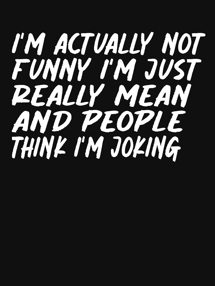 I'm Actually Not Funny I'm Just Really Mean And People Think I'm Joking: T-Shirt, Funny Quotes, Sarcastic Shirts,  Funny Gifts by NewAdventure
