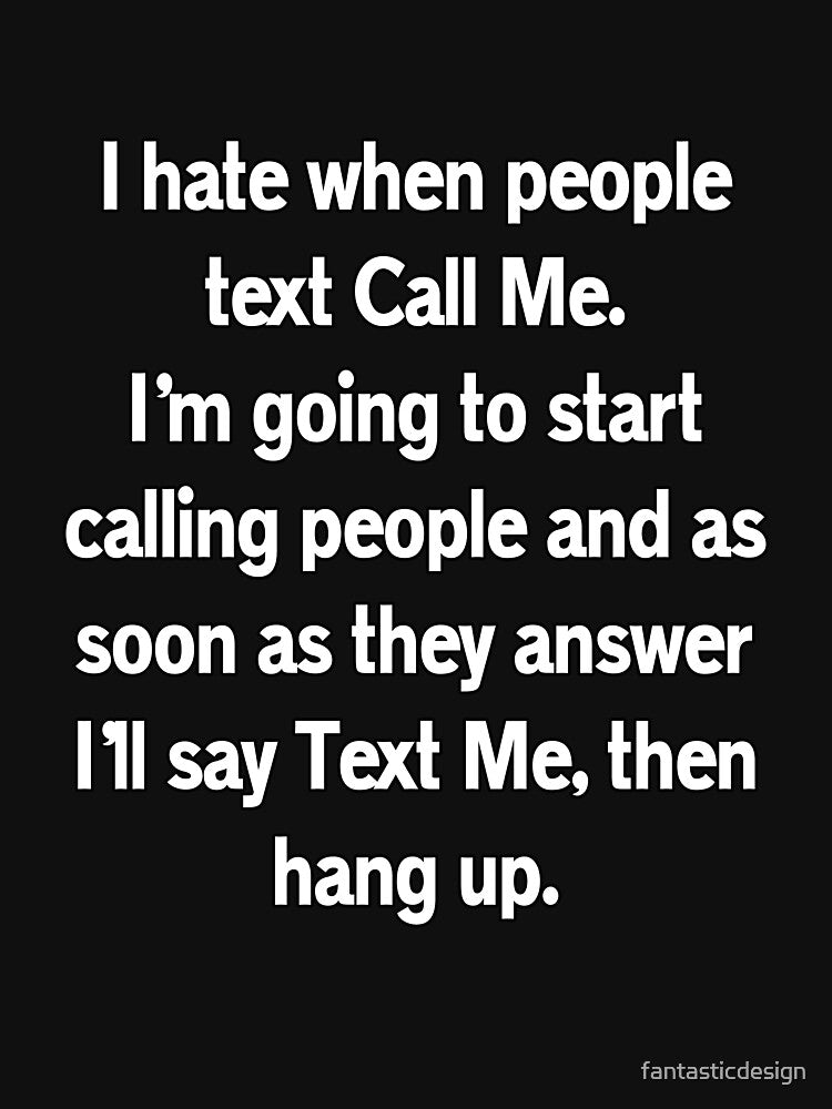 Funny Sarcastic Humor I Hate When People Text Call Me by fantasticdesign