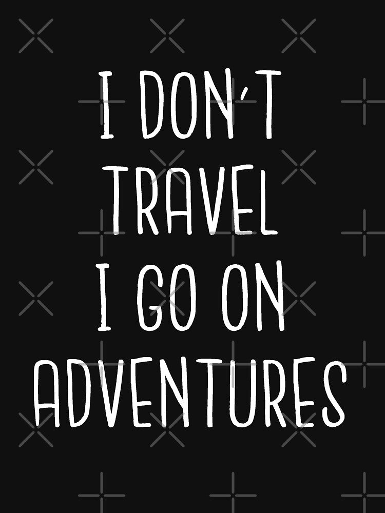 I Don't Travel I Go On Adventures - Best Travel by T-shirt For You