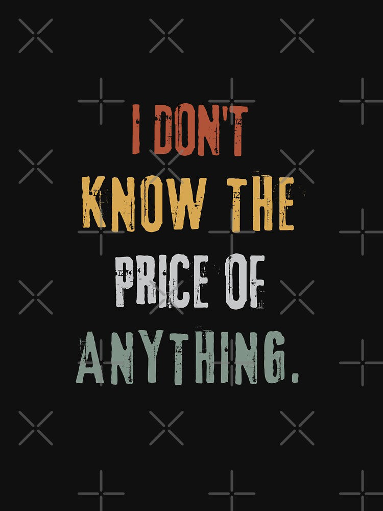 "I Don't Know the Price of Anything" Casual Quote Tee by AI-volution