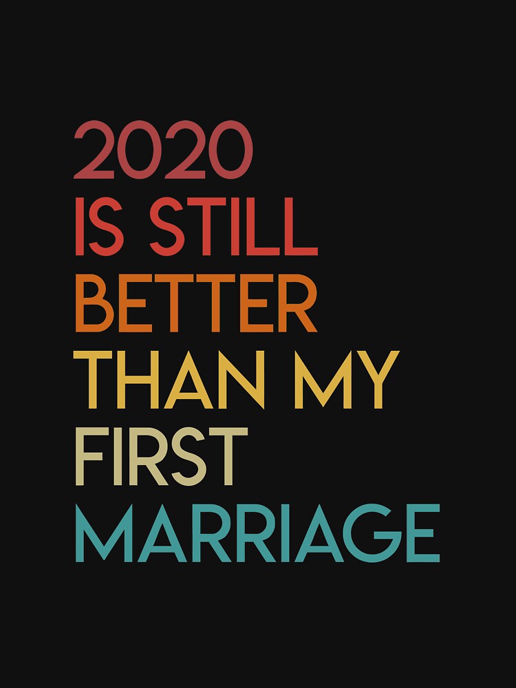 2020 Is Still Better Than My First Marriage Long Sleeve T-Shirt by oltonomer8