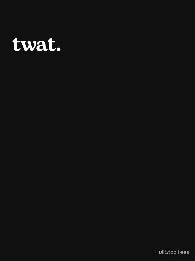 Twat by FullStopTees