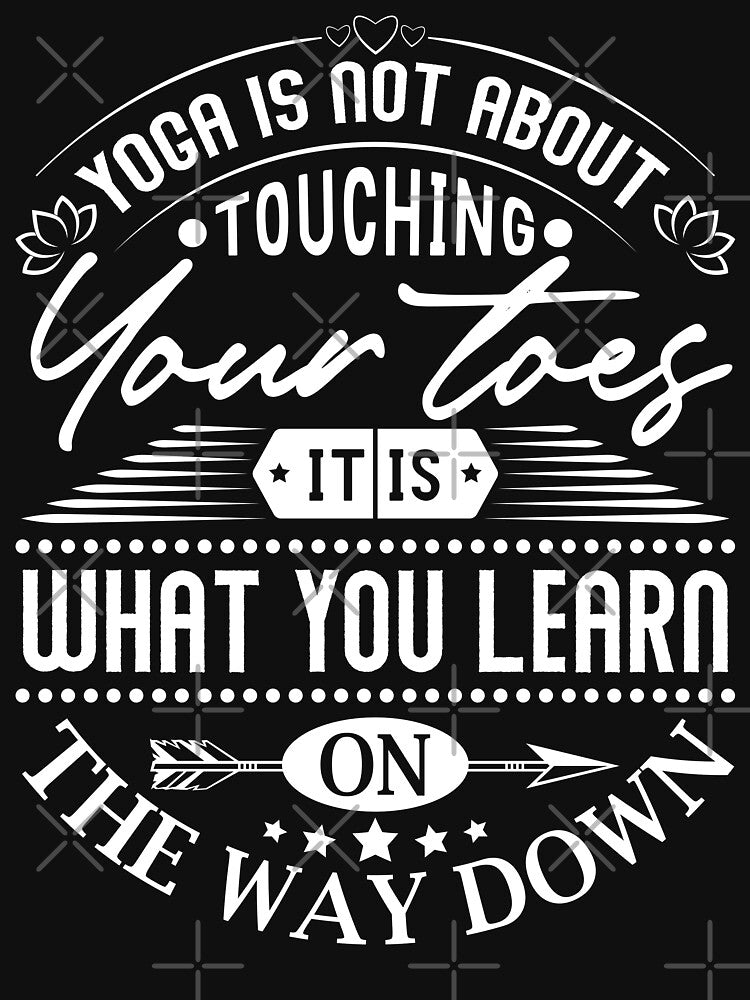 Yoga is not about touching your toes, it is what you learn on the way down. by Beefytee