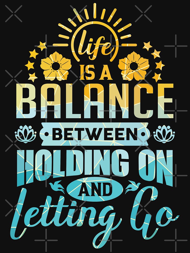 Life is a balance between holding on and letting go. by Beefytee