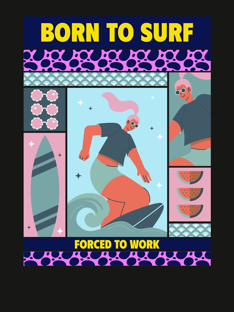 Born to Surf Forced to Work surfing lovers T-shirt. by AASUNRISE