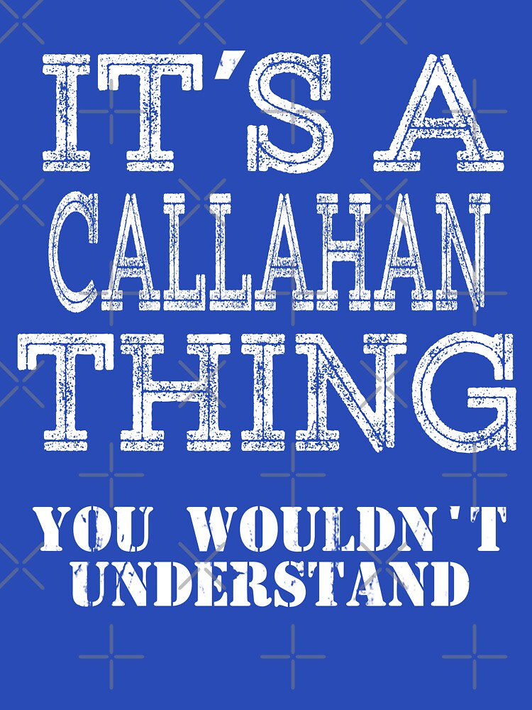 Its A CALLAHAN Thing You Wouldnt Understand Funny Cute Gift T Shirt For Men Women Hoodie Sweatshirt Sticker Family Reunion Party by arcadetoystore