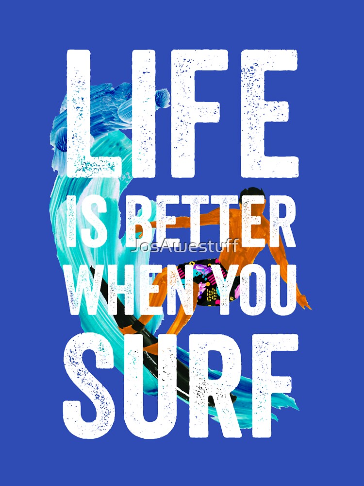 Life is Better When You Surf by JosAwestuff