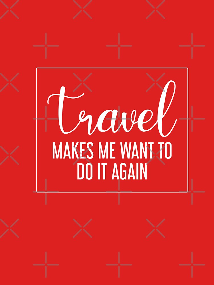 Travel makes me want to do it again - travel lovers by cruzzcreation