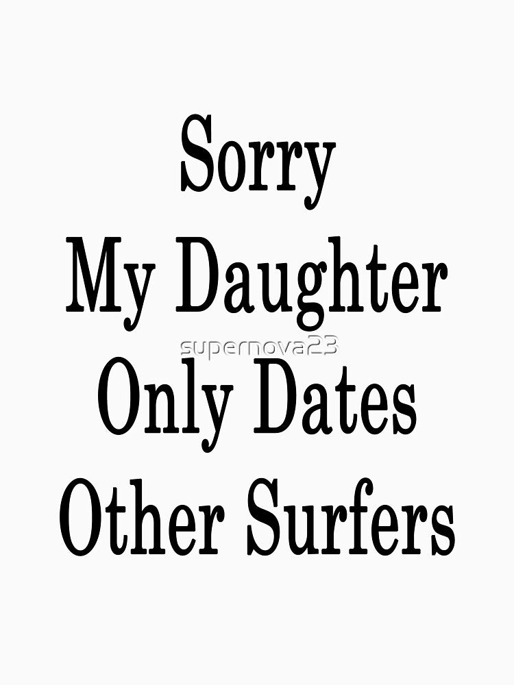 Sorry My Daughter Only Dates Other Surfers by supernova23